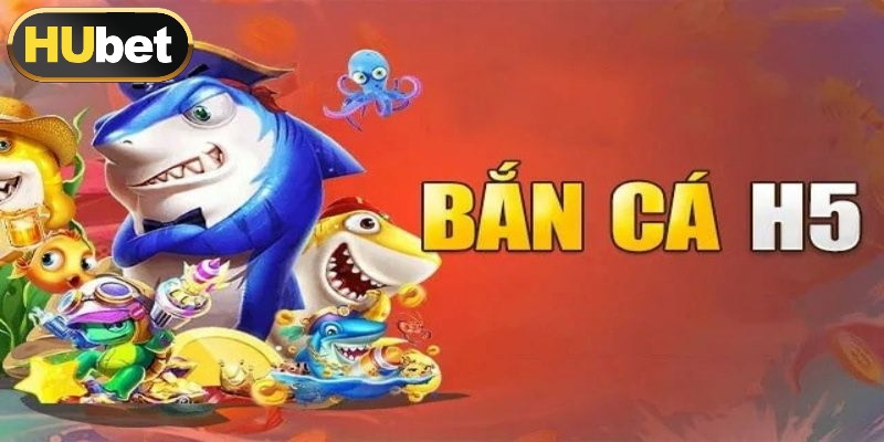 Bắn cá H5 nổi tiếng dễ chơi, đơn giản