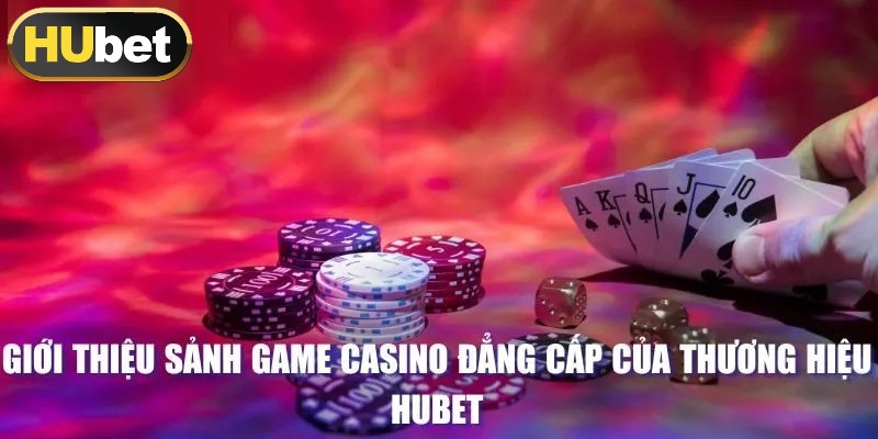 Tìm hiểu về casino game tại HUBET