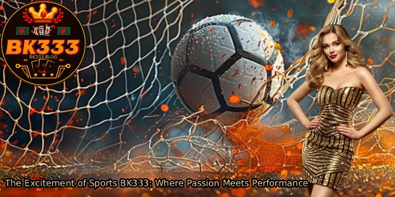 The-Excitement-of-Sports-BK333_-Where-Passion-Meets-Performance